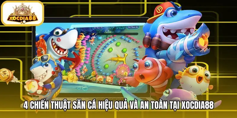 4-chien-thuat-san-ca-hieu-qua-va-an-toan-tai-xocdia88 Chiến thuật săn cá an toàn thay thế Tool Hack Bắn Cá