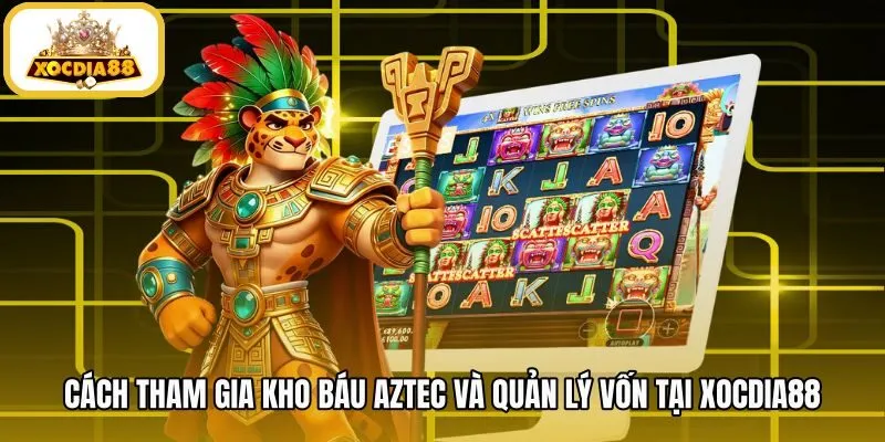 Quy trình tham gia trải nghiệm Kho Báu Aztec tại Xocdia88