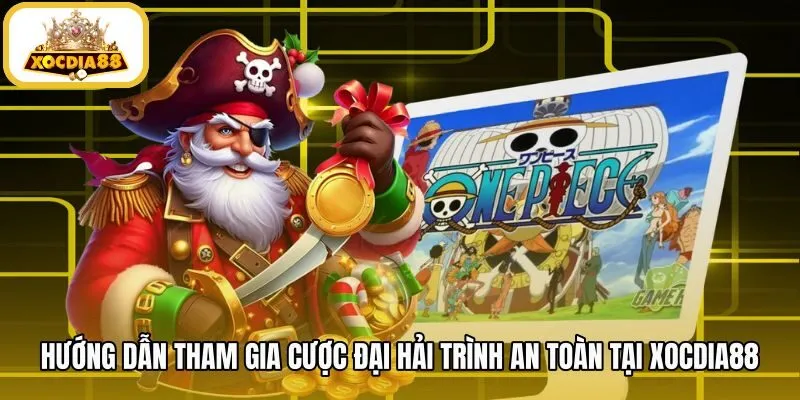 Các bước tham gia cược Đại Hải Trình an toàn tại Xocdia88